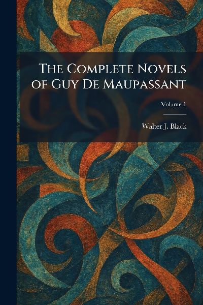 The Complete Novels of Guy De Maupassant