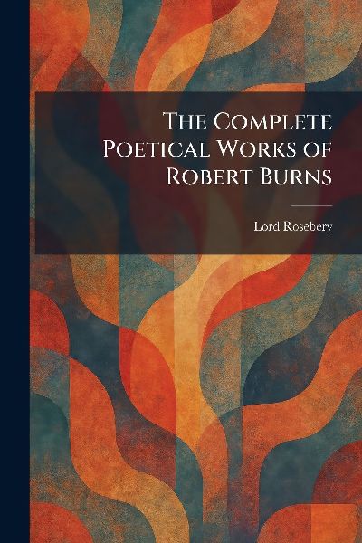 The Complete Poetical Works of Robert Burns