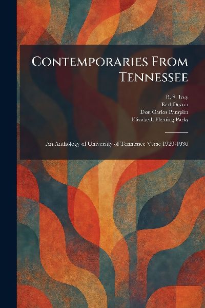 Contemporaries From Tennessee: An Anthology of University of Tennessee Verse 1920-1930