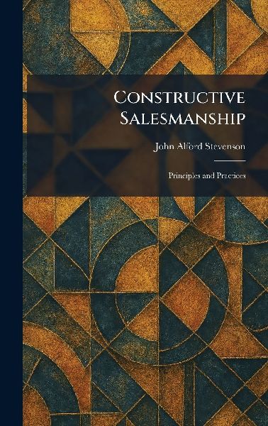 Constructive Salesmanship: Principles and Practices