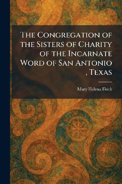 The Congregation of the Sisters of Charity of the Incarnate Word of San Antonio, Texas