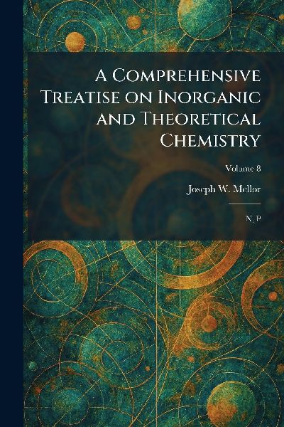 A Comprehensive Treatise on Inorganic and Theoretical Chemistry: N, P