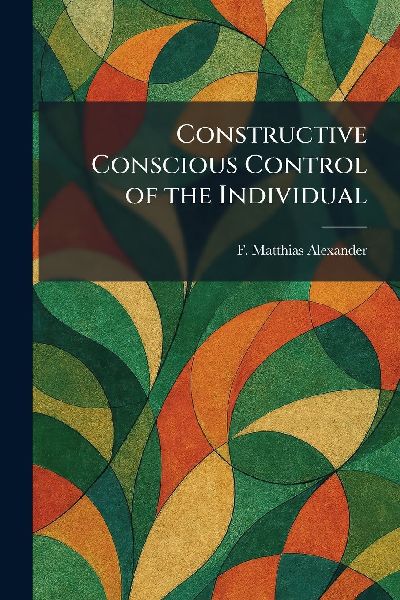 Constructive Conscious Control of the Individual