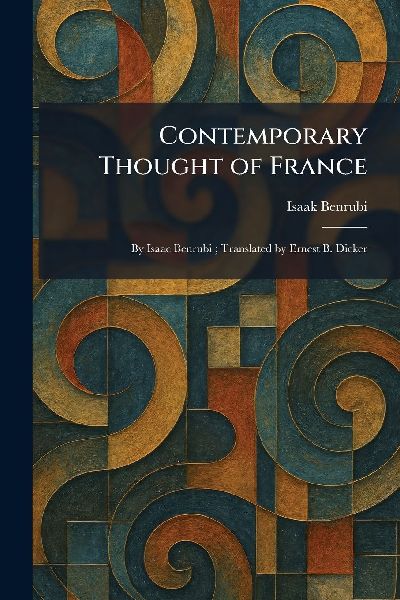 Contemporary Thought of France: By Isaac Benrubi; Translated by Ernest B. Dicker