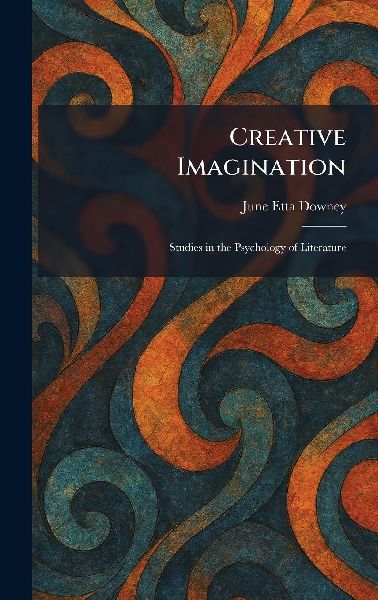 Creative Imagination: Studies in the Psychology of Literature