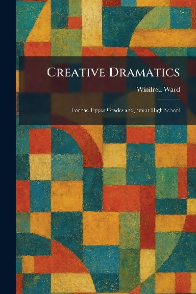 Creative Dramatics: For the Upper Grades and Junior High School