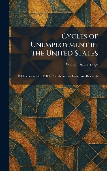 Cycles of Unemployment in the United States: Publications of the Pollak Foundation for Economic Research
