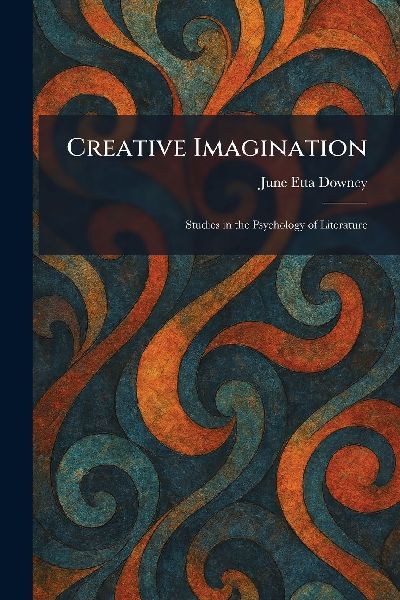 Creative Imagination: Studies in the Psychology of Literature