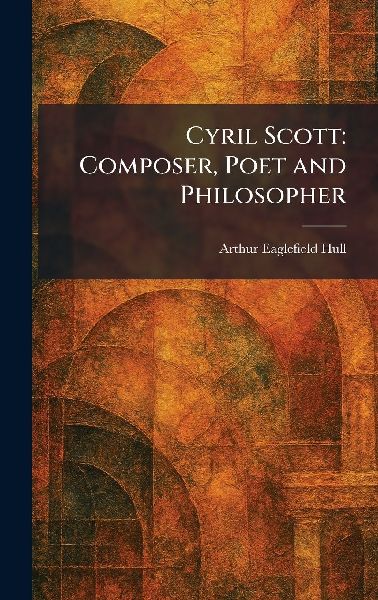 Cyril Scott: Composer, Poet and Philosopher