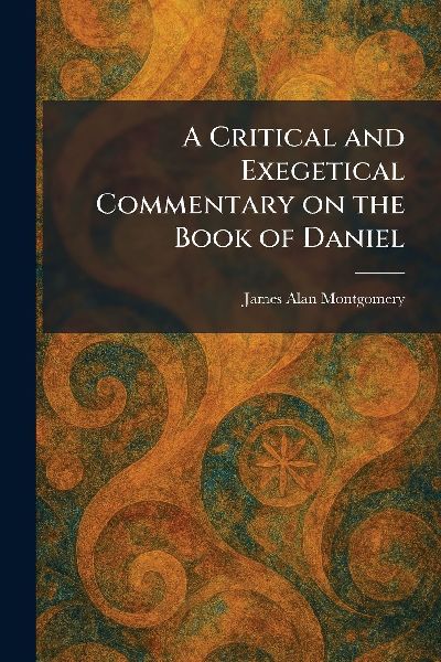 A Critical and Exegetical Commentary on the Book of Daniel