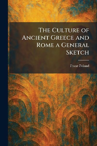 The Culture of Ancient Greece and Rome a General Sketch