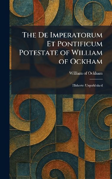 The De Imperatorum Et Pontificum Potestate of William of Ockham: Hitherto Unpublished