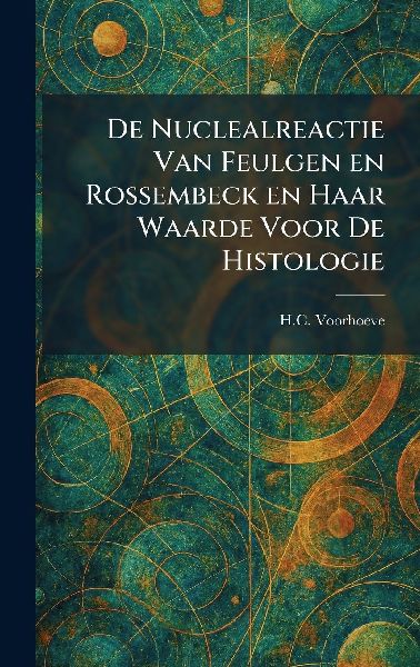 De Nuclealreactie Van Feulgen En Rossembeck En Haar Waarde Voor De Histologie