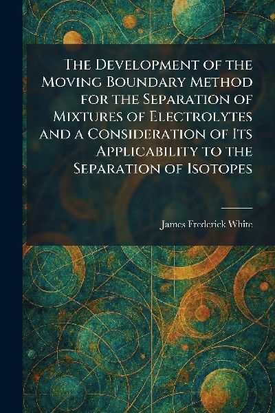 The Development of the Moving Boundary Method for the Separation of Mixtures of Electrolytes and a Consideration of Its Applicability to the Separation of Isotopes