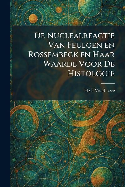 De Nuclealreactie Van Feulgen En Rossembeck En Haar Waarde Voor De Histologie