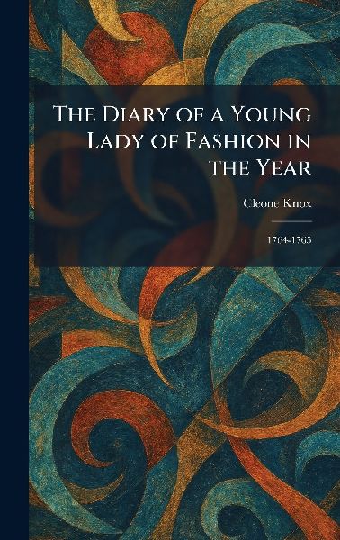 The Diary of a Young Lady of Fashion in the Year: 1764-1765