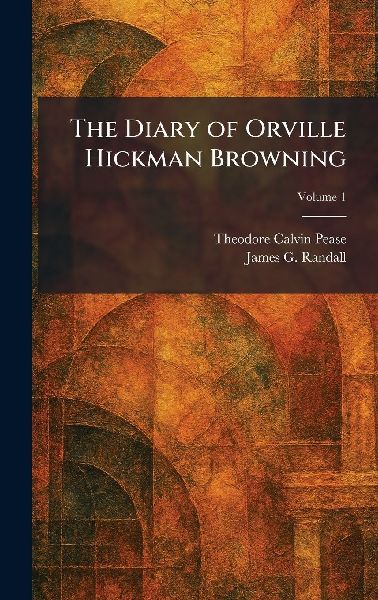 The Diary of Orville Hickman Browning