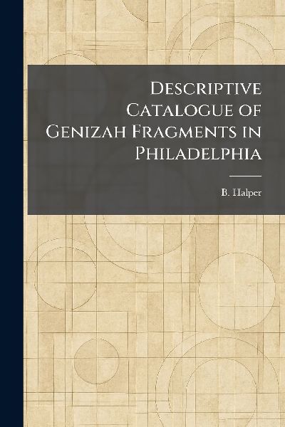 Descriptive Catalogue of Genizah Fragments in Philadelphia