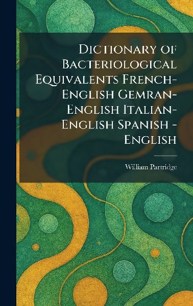 Dictionary of Bacteriological Equivalents French-English Gemran-English Italian-English Spanish -English
