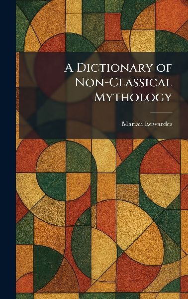 A Dictionary of Non-Classical Mythology