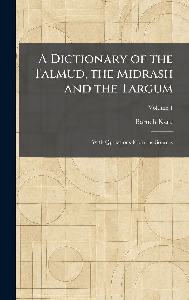 A Dictionary of the Talmud, the Midrash and the Targum: With Quotations From the Sources