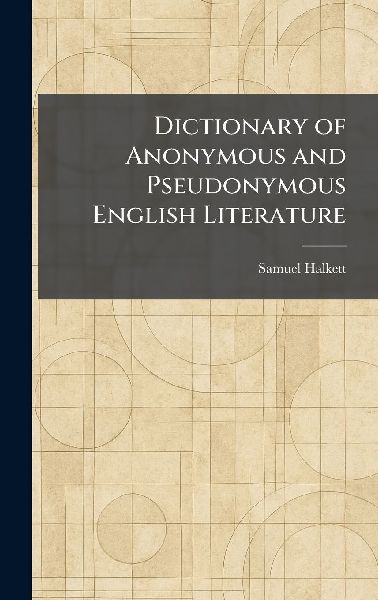 Dictionary of Anonymous and Pseudonymous English Literature
