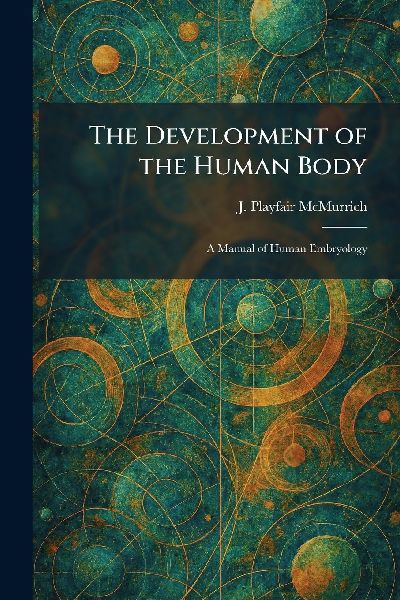 The Development of the Human Body: A Manual of Human Embryology