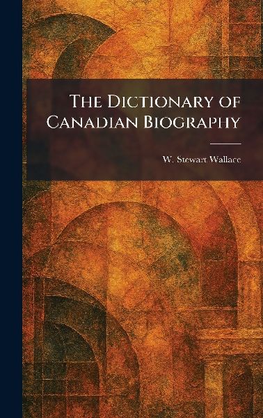 The Dictionary of Canadian Biography