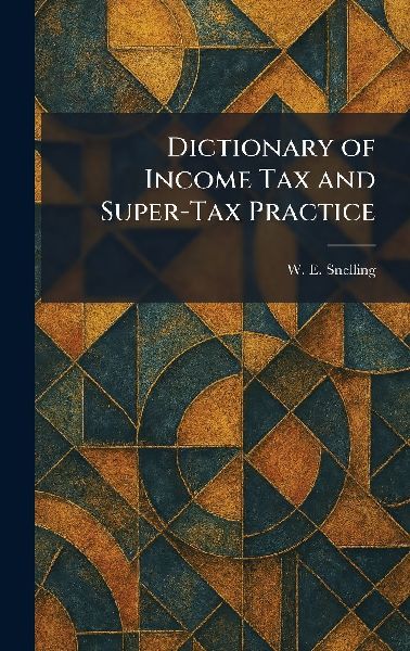 Dictionary of Income Tax and Super-Tax Practice
