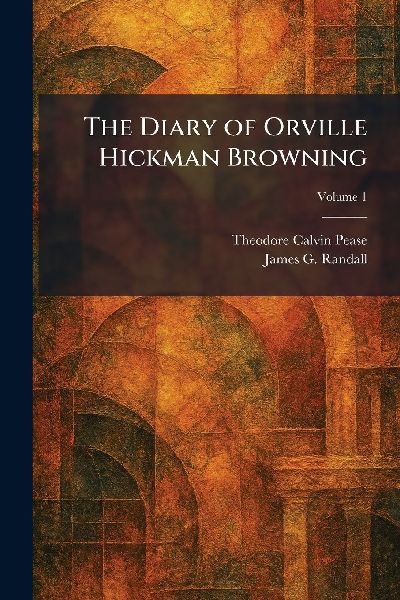 The Diary of Orville Hickman Browning