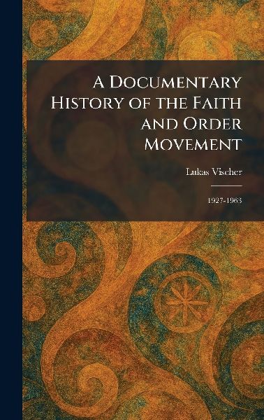 A Documentary History of the Faith and Order Movement: 1927-1963