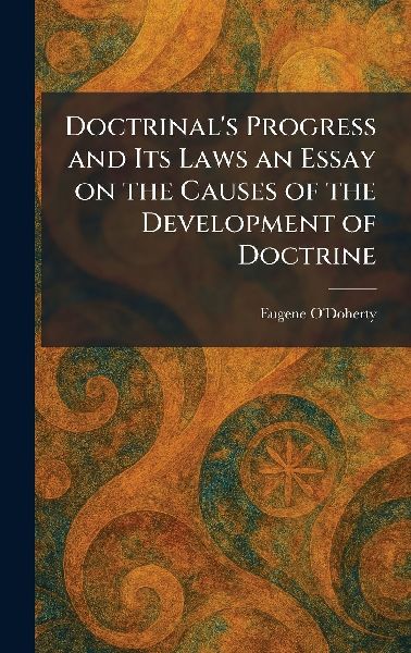 Doctrinal's Progress and Its Laws an Essay on the Causes of the Development of Doctrine