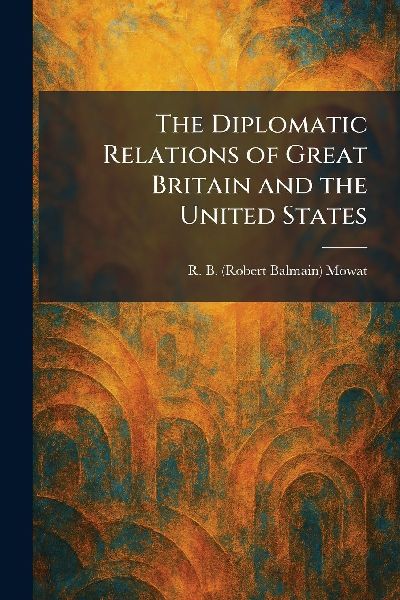 The Diplomatic Relations of Great Britain and the United States