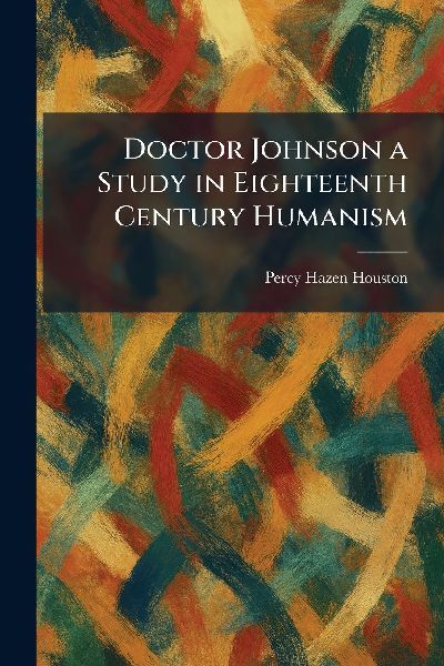 Doctor Johnson a Study in Eighteenth Century Humanism