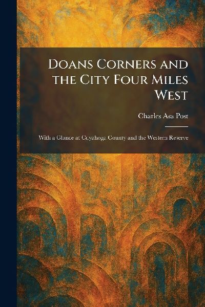 Doans Corners and the City Four Miles West: With a Glance at Cuyahoga County and the Western Reserve
