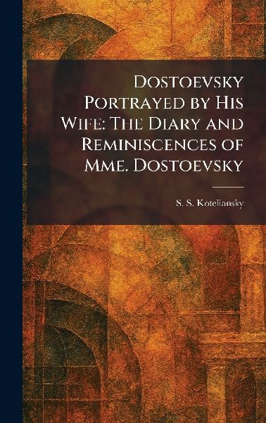 Dostoevsky Portrayed by His Wife: The Diary and Reminiscences of Mme. Dostoevsky