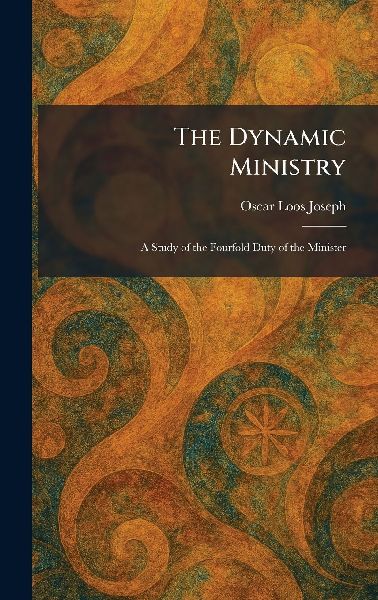The Dynamic Ministry: A Study of the Fourfold Duty of the Minister
