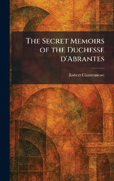 The Secret Memoirs of the Duchesse DAbrantes