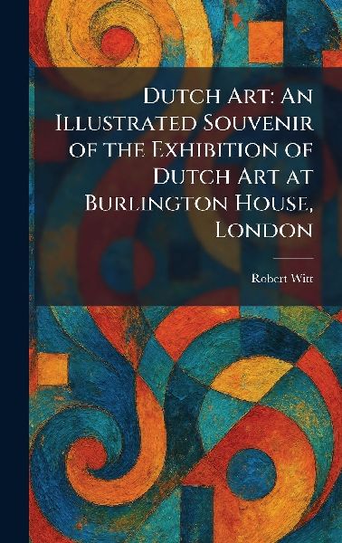 Dutch Art: An Illustrated Souvenir of the Exhibition of Dutch Art at Burlington House, London