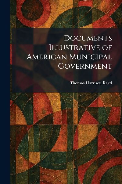 Documents Illustrative of American Municipal Government
