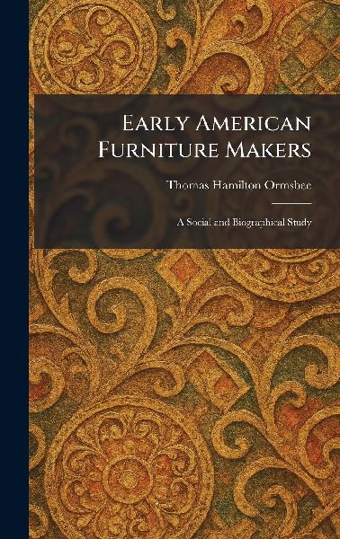 Early American Furniture Makers: A Social and Biographical Study