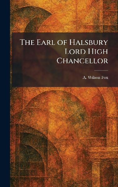 The Earl of Halsbury Lord High Chancellor
