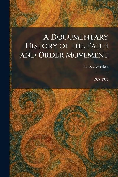 A Documentary History of the Faith and Order Movement: 1927-1963