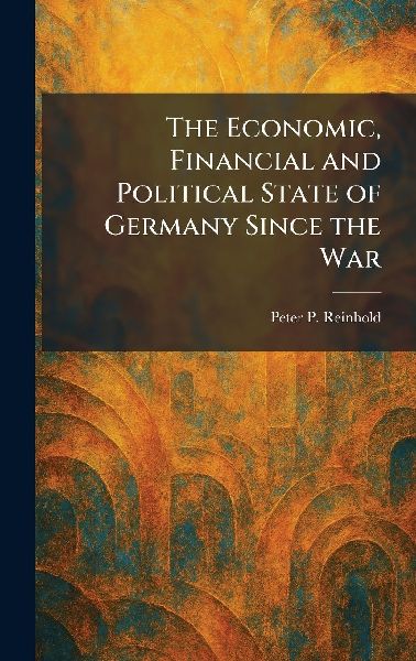 The Economic, Financial and Political State of Germany Since the War