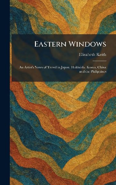 Eastern Windows: An Artists Notes of Travel in Japan, Hokkaido, Korea, China and the Philippines