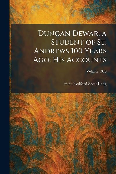 Duncan Dewar, a Student of St. Andrews 100 Years Ago: His Accounts
