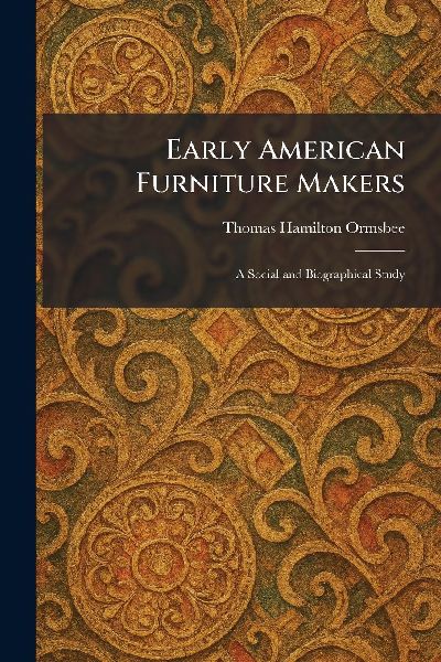 Early American Furniture Makers: A Social and Biographical Study