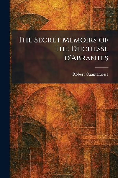The Secret Memoirs of the Duchesse DAbrantes