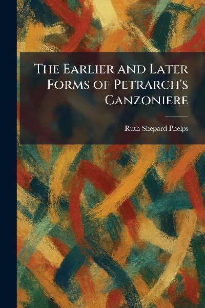 The Earlier and Later Forms of Petrarchs Canzoniere