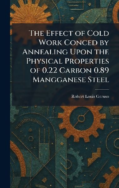 The Effect of Cold Work Conced by Annealing Upon the Physical Properties of 0.22 Carbon 0.89 Mangganese Steel